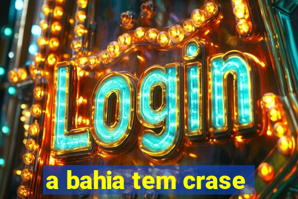 a bahia tem crase